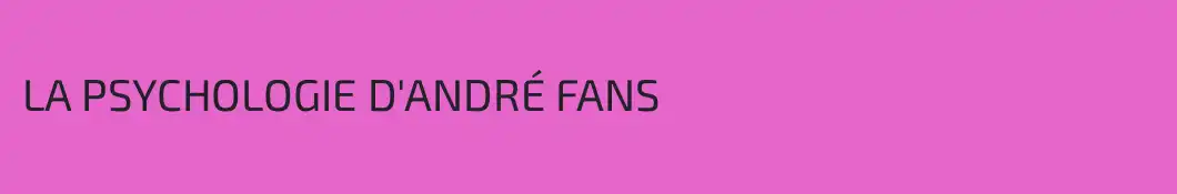 LA PSYCHOLOGIE D'ANDRÉ FANS